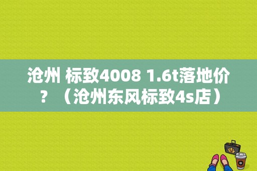 沧州 标致4008 1.6t落地价？（沧州东风标致4s店）-图1