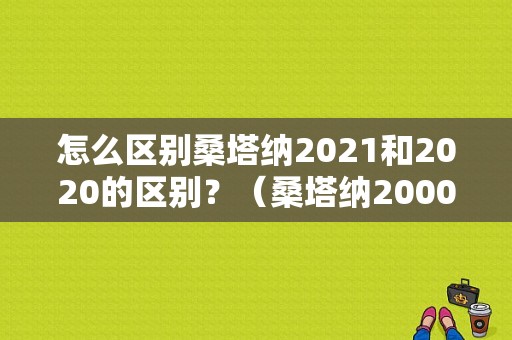 怎么区别桑塔纳2021和2020的区别？（桑塔纳2000 G4故障）-图1