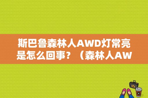 斯巴鲁森林人AWD灯常亮是怎么回事？（森林人AWD故障灯）-图1