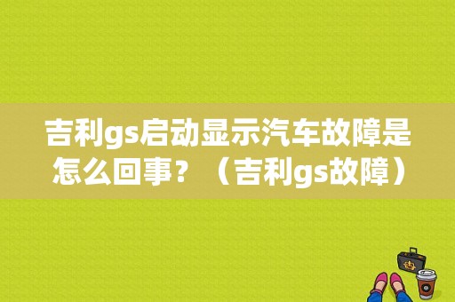 吉利gs启动显示汽车故障是怎么回事？（吉利gs故障）-图1