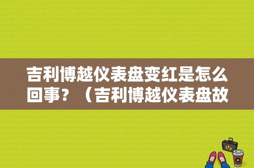 吉利博越仪表盘变红是怎么回事？（吉利博越仪表盘故障）-图1