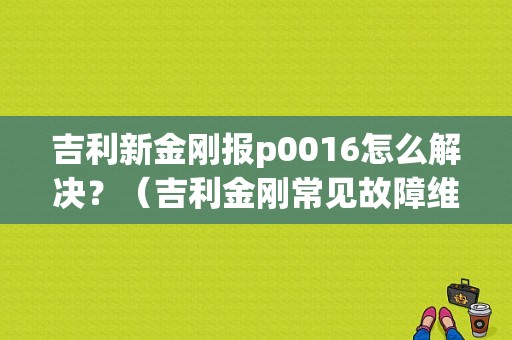 吉利新金刚报p0016怎么解决？（吉利金刚常见故障维修）-图1