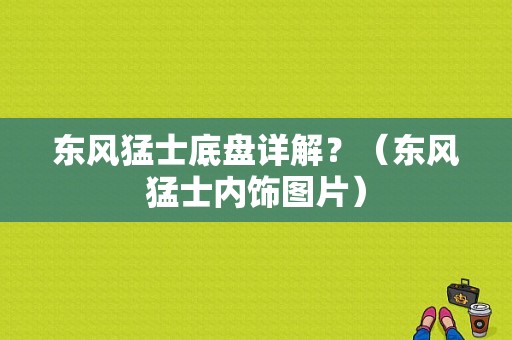 东风猛士底盘详解？（东风猛士内饰图片）-图1