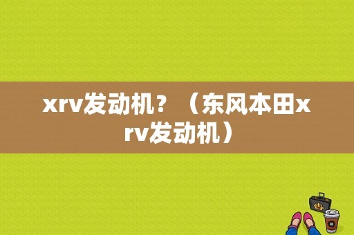 xrv发动机？（东风本田xrv发动机）-图1