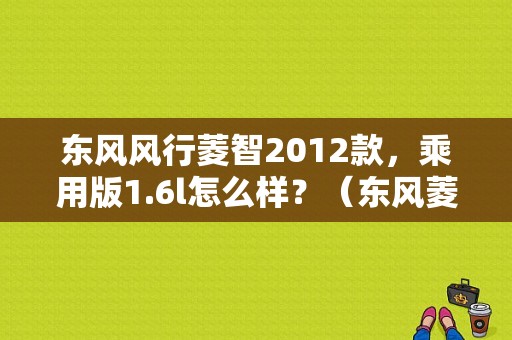 东风风行菱智2012款，乘用版1.6l怎么样？（东风菱智2012款）-图1