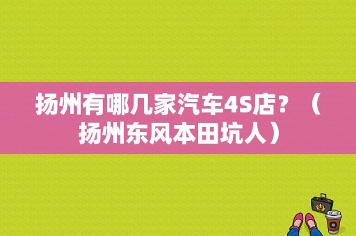 扬州有哪几家汽车4S店？（扬州东风本田坑人）-图1