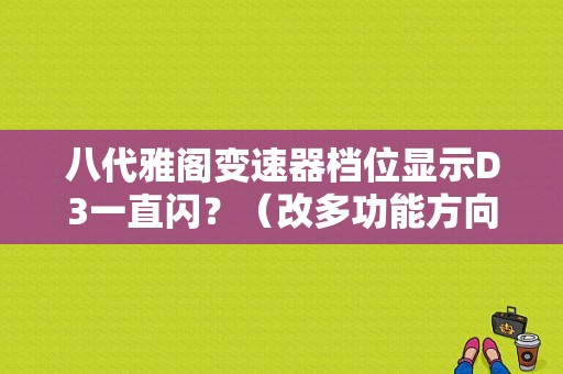 八代雅阁变速器档位显示D3一直闪？（改多功能方向盘变速箱报故障）-图1