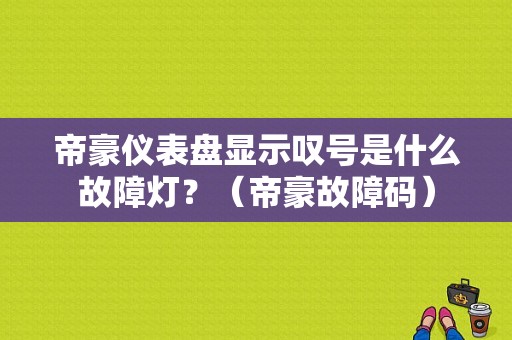 帝豪仪表盘显示叹号是什么故障灯？（帝豪故障码）-图1