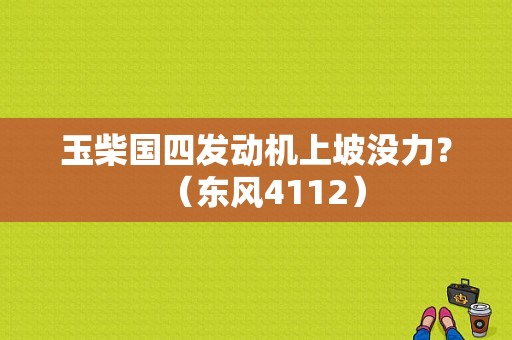 玉柴国四发动机上坡没力？（东风4112）