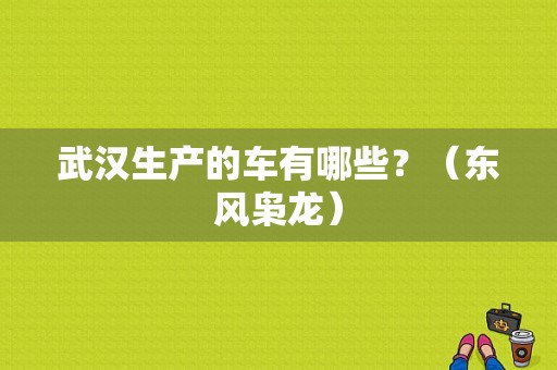 武汉生产的车有哪些？（东风枭龙）-图1