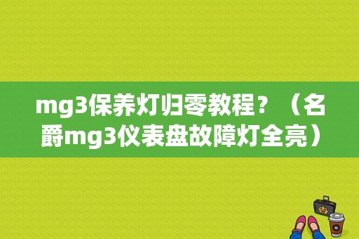 mg3保养灯归零教程？（名爵mg3仪表盘故障灯全亮）-图1