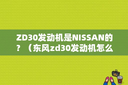 ZD30发动机是NISSAN的？（东风zd30发动机怎么样）-图1