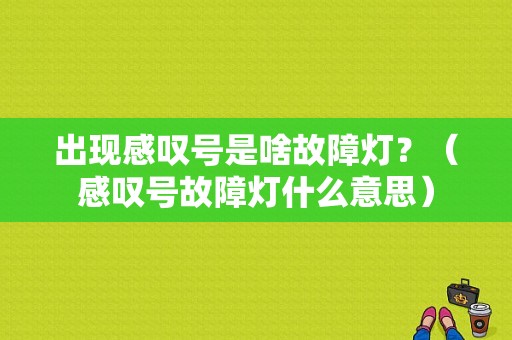 出现感叹号是啥故障灯？（感叹号故障灯什么意思）-图1