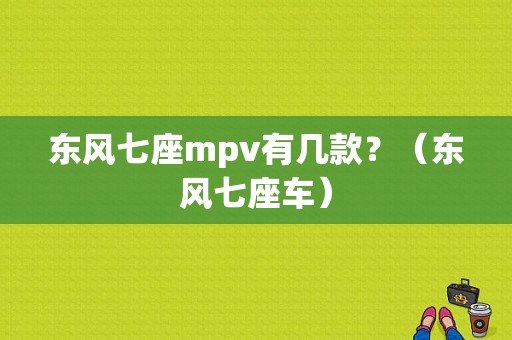 东风七座mpv有几款？（东风七座车）-图1
