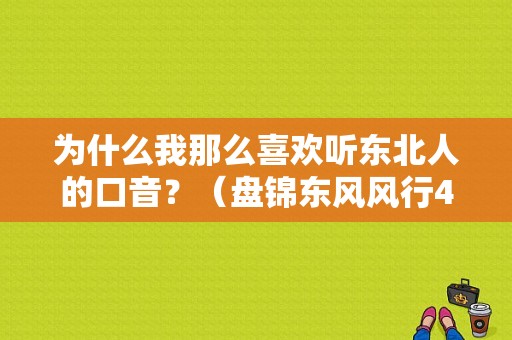 为什么我那么喜欢听东北人的口音？（盘锦东风风行4s店在哪）-图1