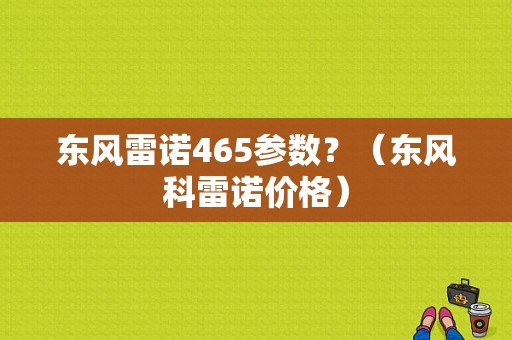 东风雷诺465参数？（东风科雷诺价格）-图1