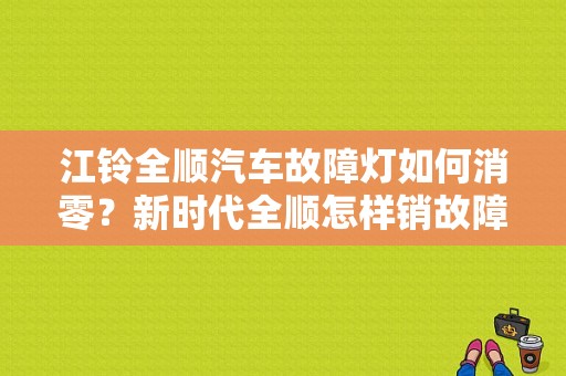 江铃全顺汽车故障灯如何消零？新时代全顺怎样销故障灯-图1