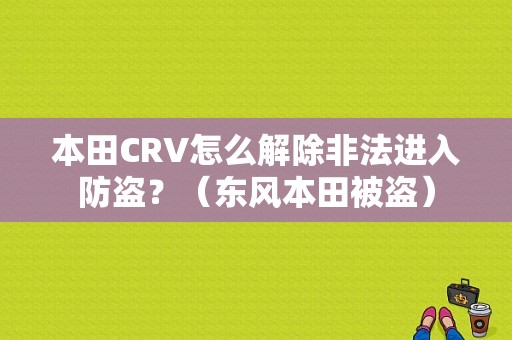 本田CRV怎么解除非法进入防盗？（东风本田被盗）-图1