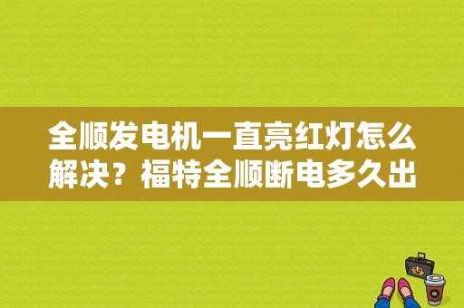 全顺发电机一直亮红灯怎么解决？福特全顺断电多久出故障码-图1