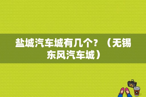 盐城汽车城有几个？（无锡东风汽车城）-图1