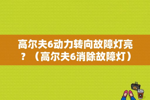 高尔夫6动力转向故障灯亮？（高尔夫6消除故障灯）-图1