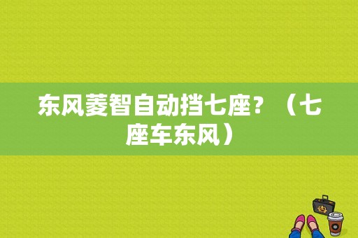 东风菱智自动挡七座？（七座车东风）-图1