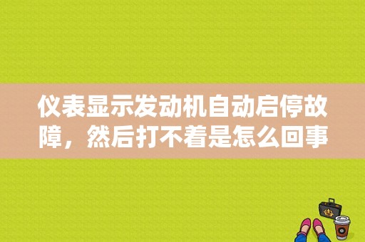 仪表显示发动机自动启停故障，然后打不着是怎么回事？（点火系统的主要故障）-图1