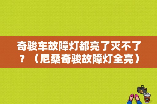 奇骏车故障灯都亮了灭不了？（尼桑奇骏故障灯全亮）-图1
