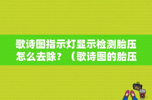 歌诗图指示灯显示检测胎压怎么去除？（歌诗图的胎压故障灯怎么消）-图1