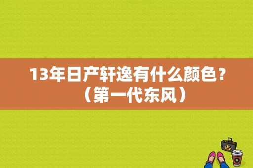13年日产轩逸有什么颜色？（第一代东风）-图2