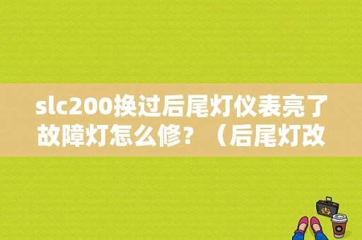 slc200换过后尾灯仪表亮了故障灯怎么修？（后尾灯改完之后故障灯）-图1