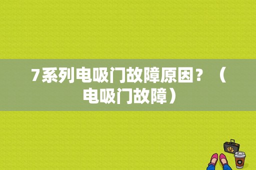 7系列电吸门故障原因？（电吸门故障）-图1