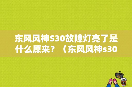 东风风神S30故障灯亮了是什么原来？（东风风神s30故障灯说明）-图1