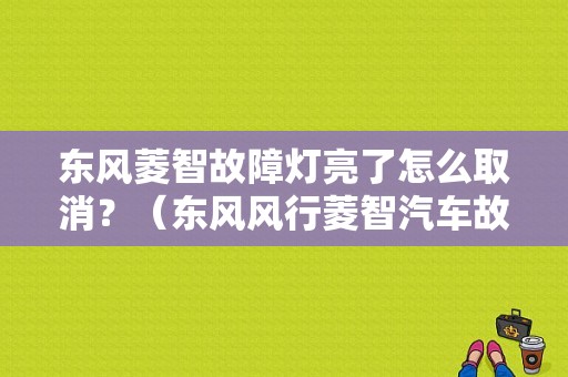 东风菱智故障灯亮了怎么取消？（东风风行菱智汽车故障灯）-图1