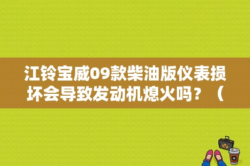 江铃宝威09款柴油版仪表损坏会导致发动机熄火吗？（江铃宝威故障灯图解）-图1
