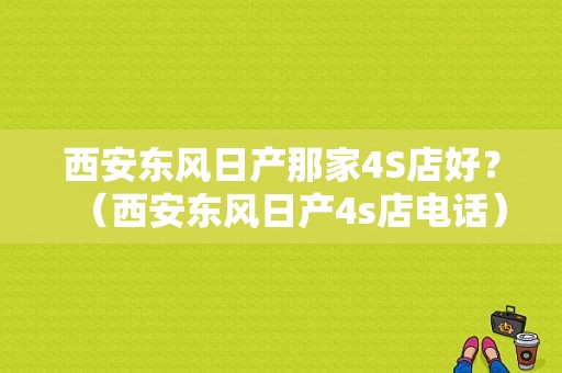 西安东风日产那家4S店好？（西安东风日产4s店电话）-图1