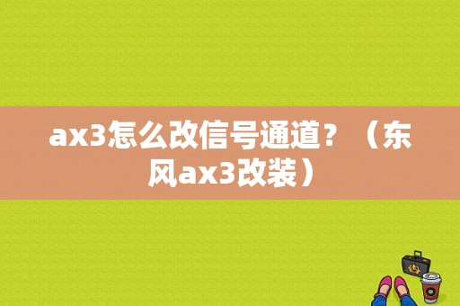 ax3怎么改信号通道？（东风ax3改装）-图1