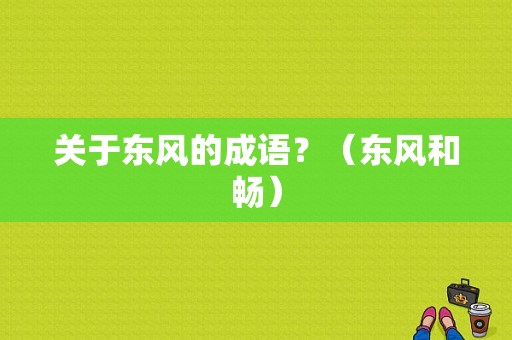 关于东风的成语？（东风和畅）-图1