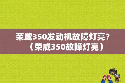 荣威350发动机故障灯亮？（荣威350故障灯亮）-图1