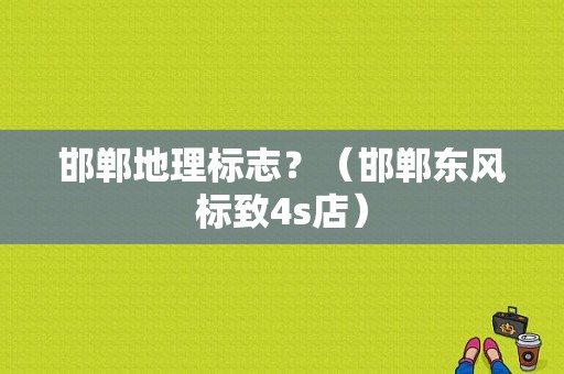 邯郸地理标志？（邯郸东风标致4s店）-图1