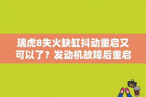 瑞虎8失火缺缸抖动重启又可以了？发动机故障后重启抖动-图1