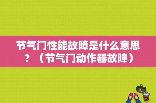 节气门性能故障是什么意思？（节气门动作器故障）-图1