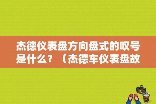 杰德仪表盘方向盘式的叹号是什么？（杰德车仪表盘故障灯）-图1