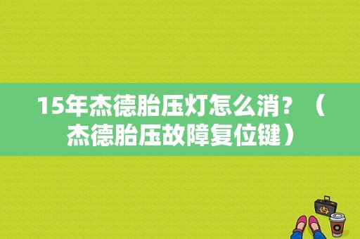 15年杰德胎压灯怎么消？（杰德胎压故障复位键）-图1