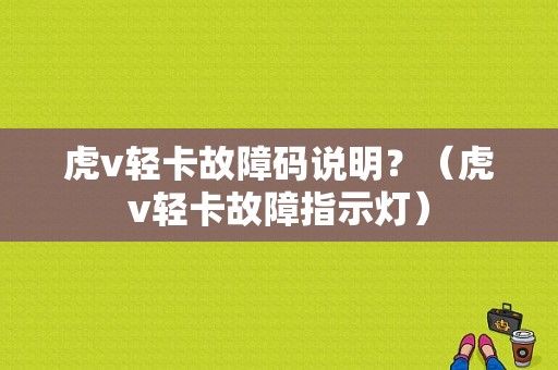 虎v轻卡故障码说明？（虎v轻卡故障指示灯）-图2
