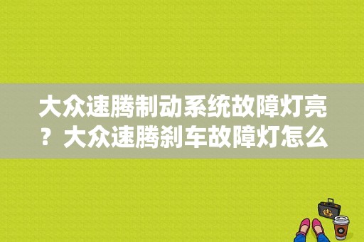 大众速腾制动系统故障灯亮？大众速腾刹车故障灯怎么清除-图1