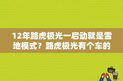 12年路虎极光一启动就是雪地模式？路虎极光有个车的标志的故障灯-图1