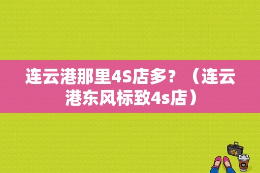 连云港那里4S店多？（连云港东风标致4s店）-图1