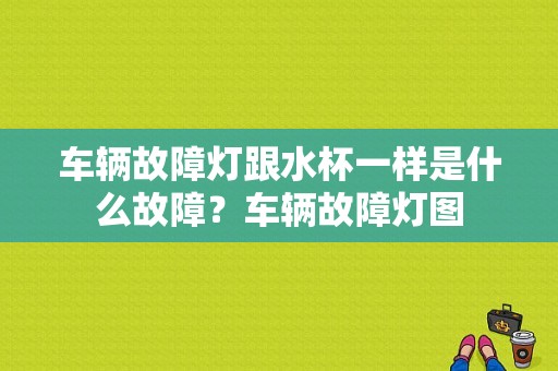 车辆故障灯跟水杯一样是什么故障？车辆故障灯图-图1