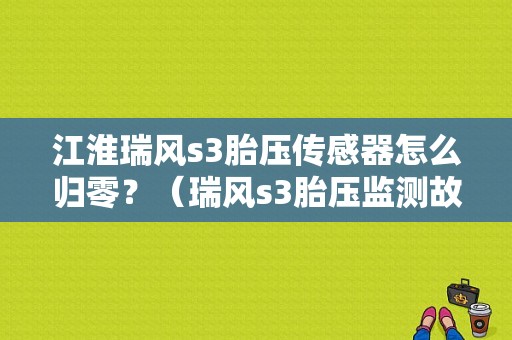 江淮瑞风s3胎压传感器怎么归零？（瑞风s3胎压监测故障灯）-图1